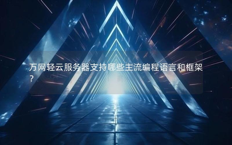 万网轻云服务器支持哪些主流编程语言和框架? 万网轻云服务器支持哪些主流编程语言和框架?