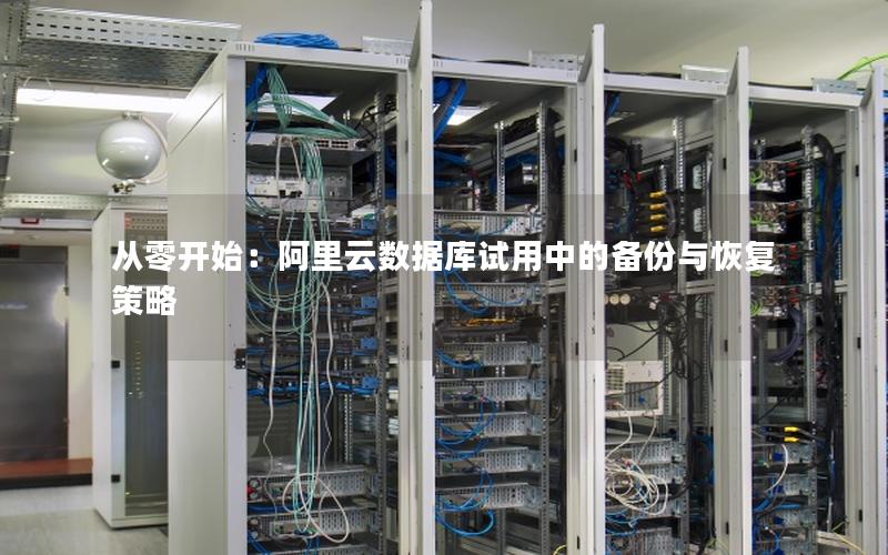 从零开始：阿里云数据库试用中的备份与恢复策略