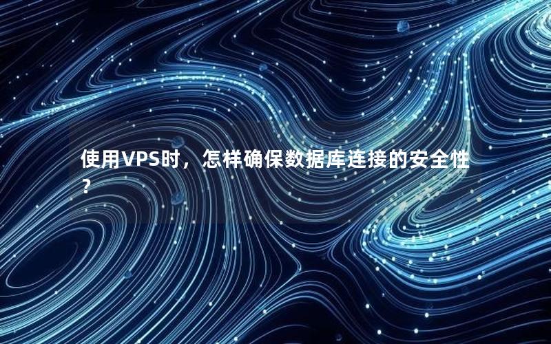 使用VPS时，怎样确保数据库连接的安全性？