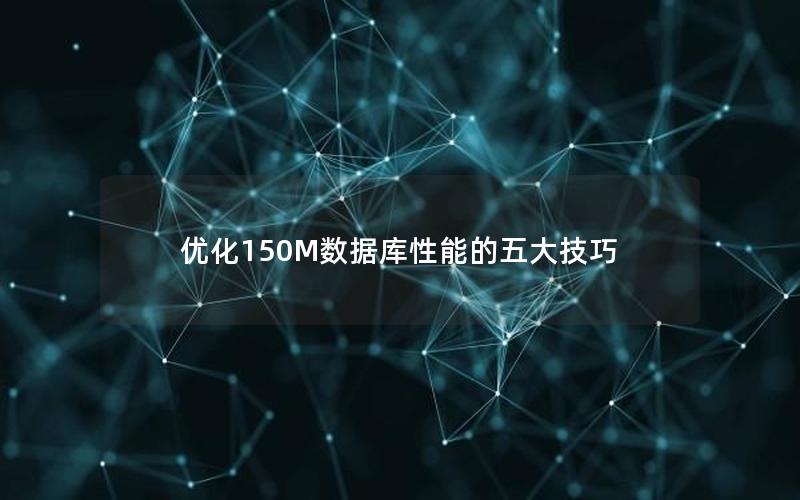 优化150M数据库性能的五大技巧 优化150M数据库性能的五大技巧