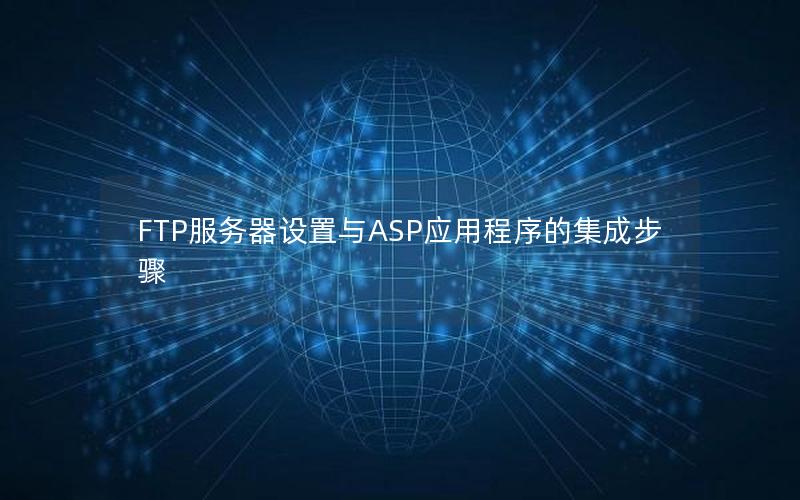FTP服务器设置与ASP应用程序的集成步骤 FTP服务器设置与ASP应用程序的集成步骤
