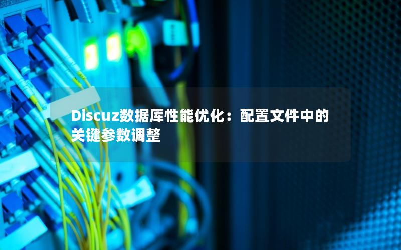 Discuz数据库性能优化：配置文件中的关键参数调整