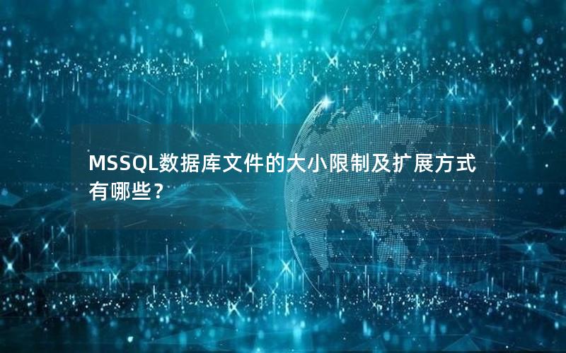 MSSQL数据库文件的大小限制及扩展方式有哪些？