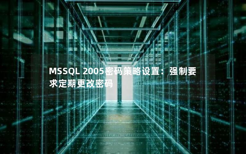MSSQL 2005密码策略设置:强制要求定期更改密码 MSSQL 2005密码策略设置:强制要求定期更改密码