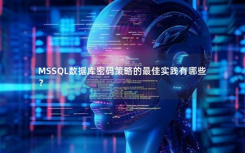 MSSQL数据库密码策略的最佳实践有哪些? MSSQL数据库密码策略的最佳实践有哪些?