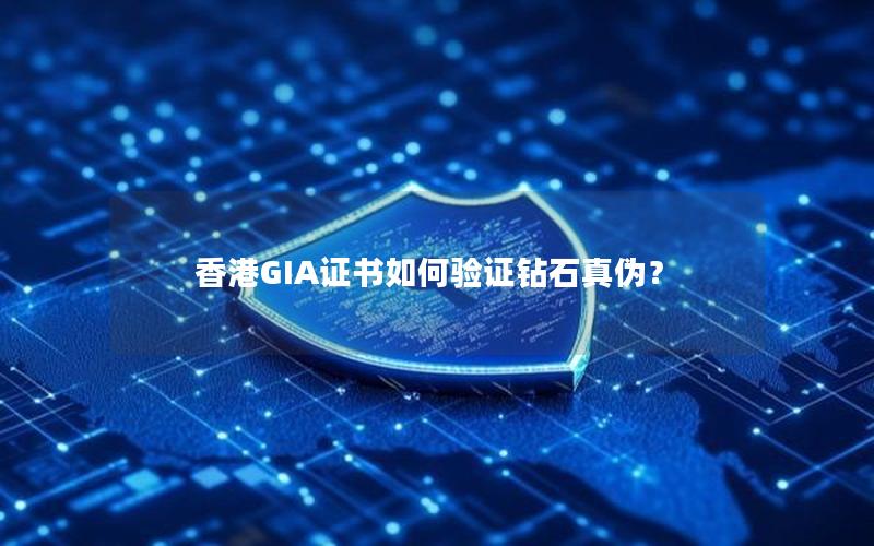 香港GIA证书如何验证钻石真伪? 香港GIA证书如何验证钻石真伪?