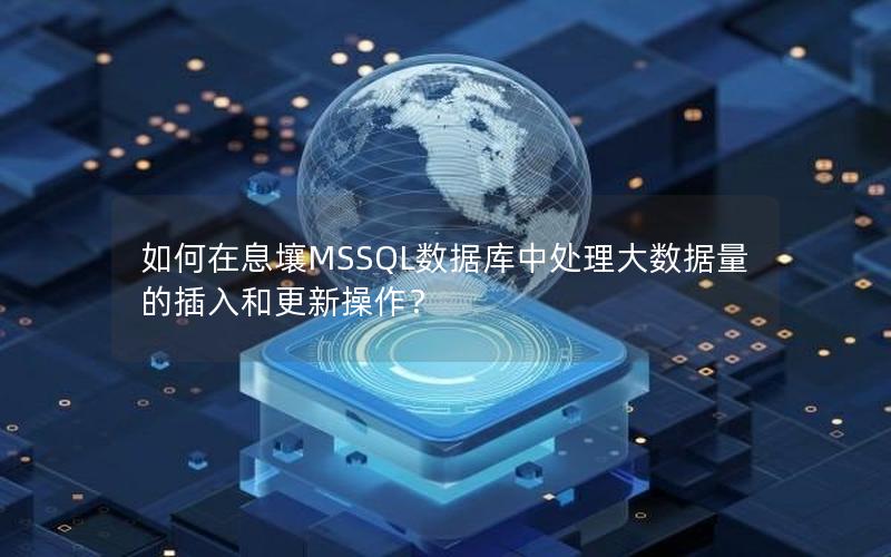 如何在息壤MSSQL数据库中处理大数据量的插入和更新操作？