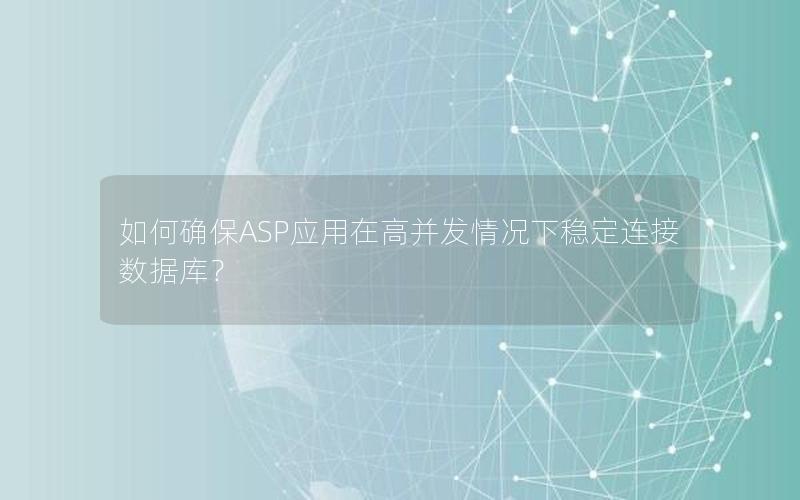 如何确保ASP应用在高并发情况下稳定连接数据库？