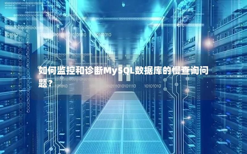 如何监控和诊断MySQL数据库的慢查询问题? 如何监控和诊断MySQL数据库的慢查询问题?