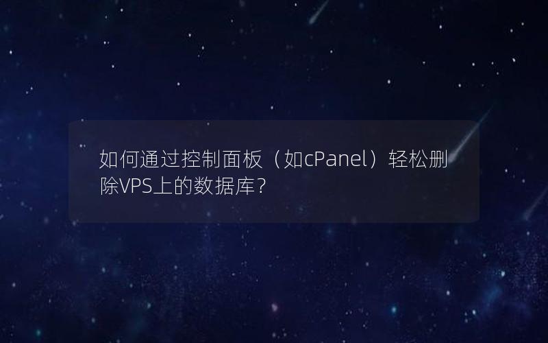 如何通过控制面板(如cPanel)轻松删除VPS上的数据库? 如何通过控制面板(如cPanel)轻松删除VPS上的数据库?