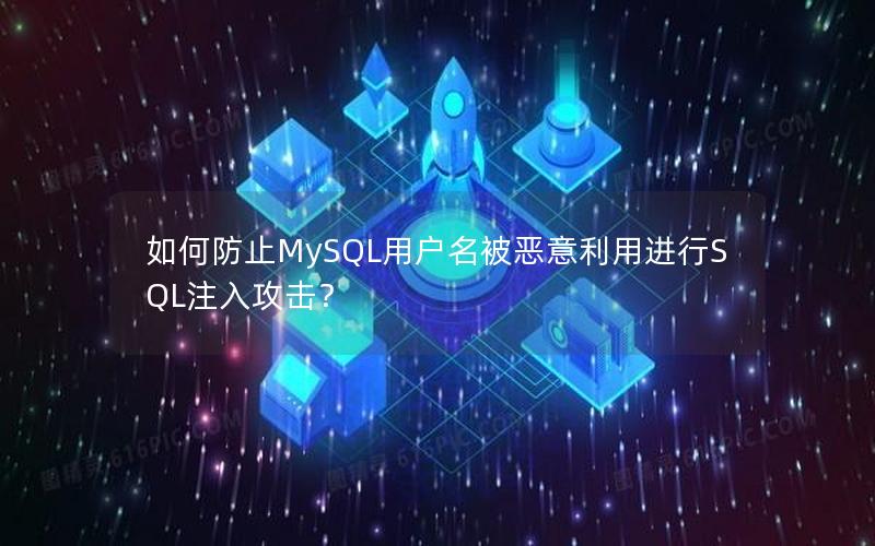 如何防止MySQL用户名被恶意利用进行SQL注入攻击? 如何防止MySQL用户名被恶意利用进行SQL注入攻击?