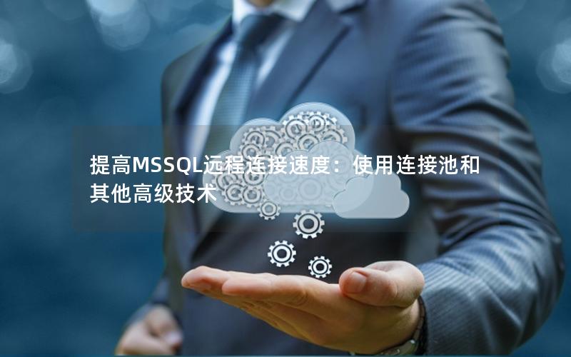 提高MSSQL远程连接速度:使用连接池和其他高级技术 提高MSSQL远程连接速度:使用连接池和其他高级技术
