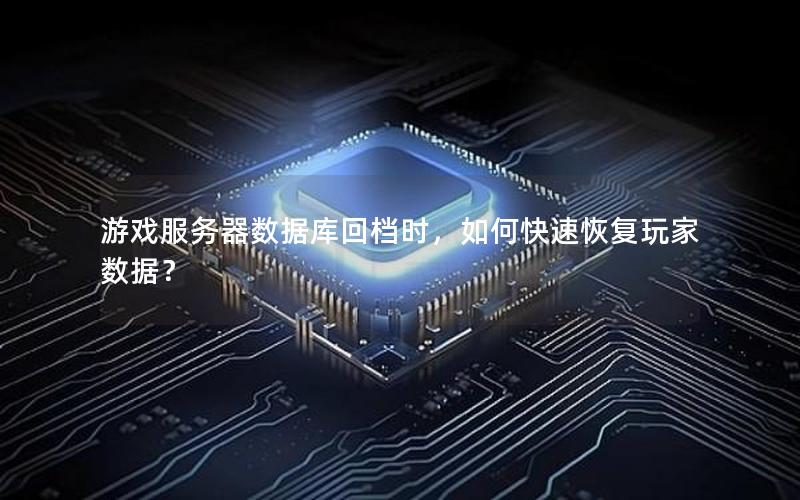 游戏服务器数据库回档时，如何快速恢复玩家数据？