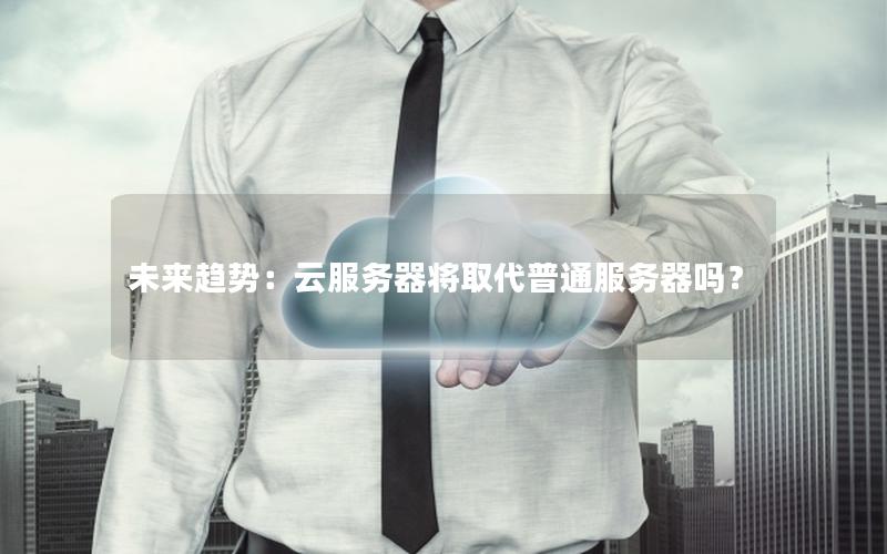 未来趋势：云服务器将取代普通服务器吗？