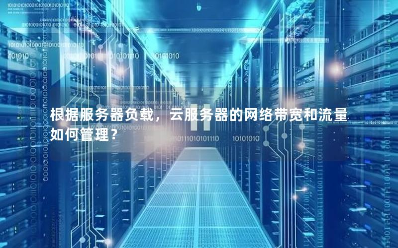 根据服务器负载，云服务器的网络带宽和流量如何管理？