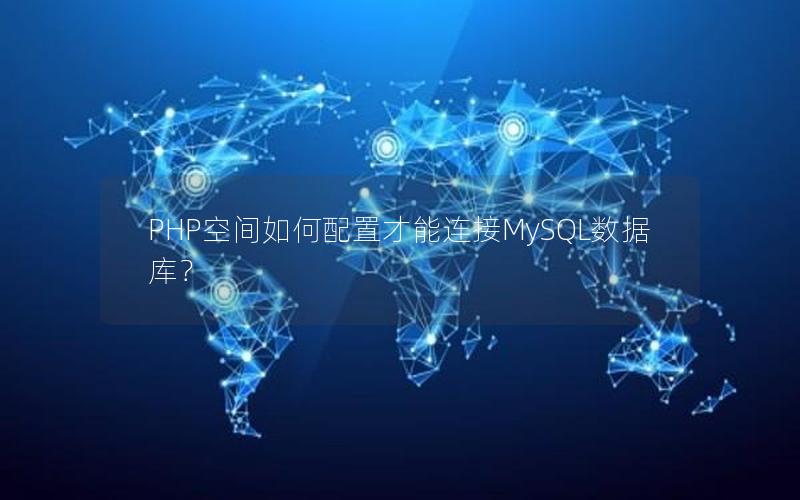 PHP空间如何配置才能连接MySQL数据库? PHP空间如何配置才能连接MySQL数据库?