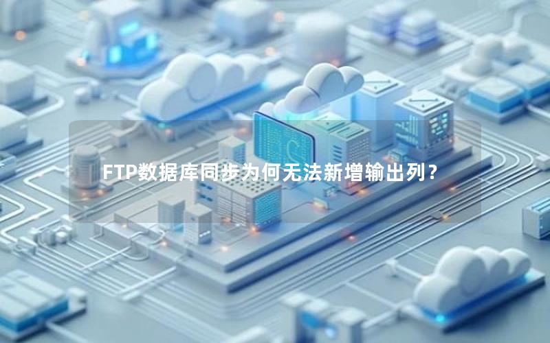 FTP数据库同步为何无法新增输出列? FTP数据库同步为何无法新增输出列?
