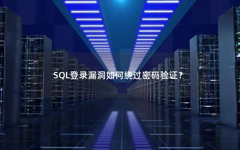 SQL登录漏洞如何绕过密码验证? SQL登录漏洞如何绕过密码验证?
