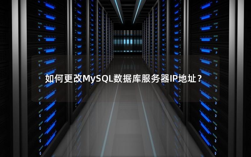 如何更改MySQL数据库服务器IP地址? 如何更改MySQL数据库服务器IP地址?