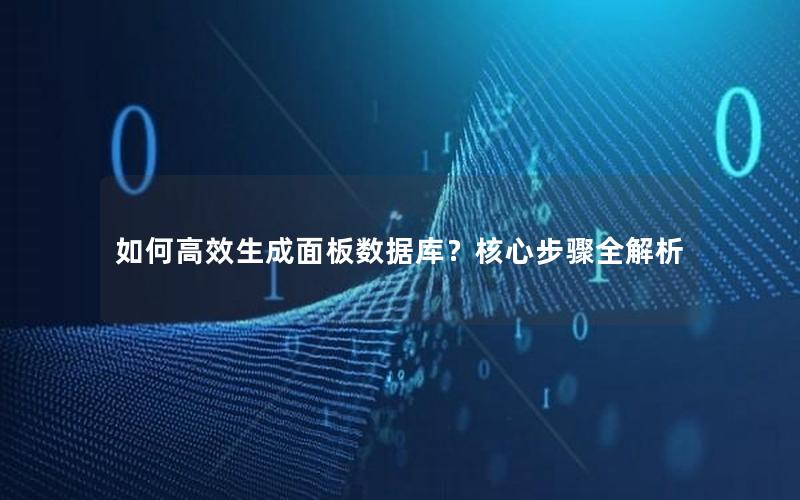 如何高效生成面板数据库?核心步骤全解析 如何高效生成面板数据库?核心步骤全解析