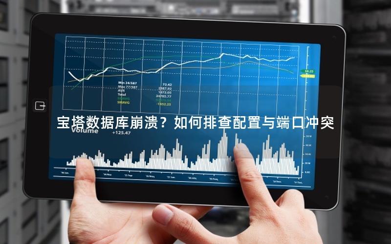 宝塔数据库崩溃？如何排查配置与端口冲突