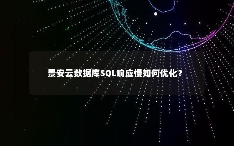 景安云数据库SQL响应慢如何优化? 景安云数据库SQL响应慢如何优化?