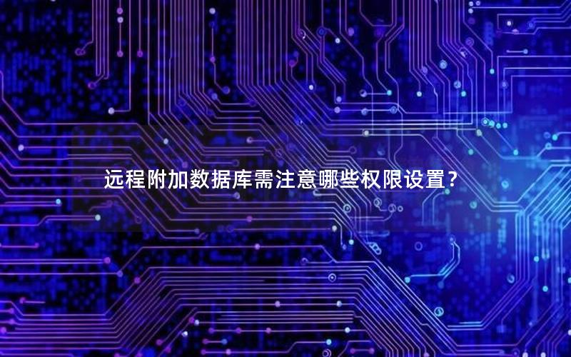远程附加数据库需注意哪些权限设置？