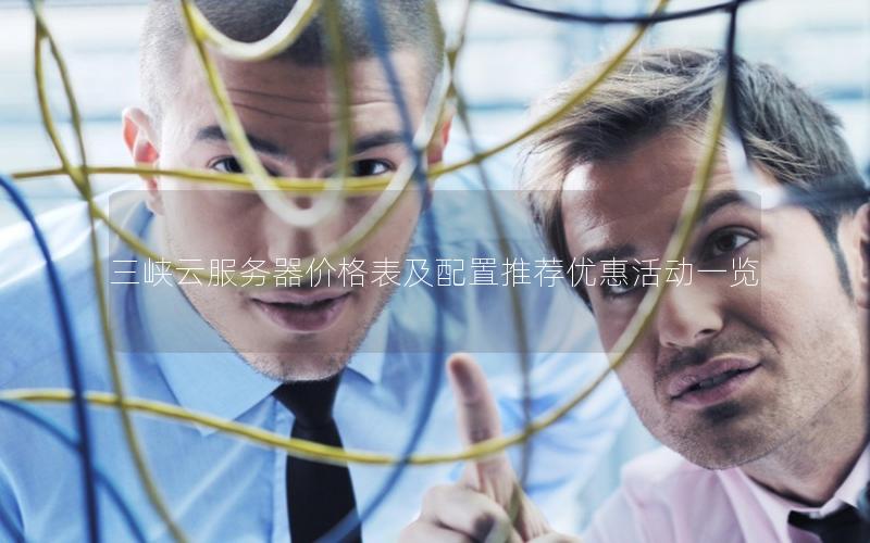 三峡云服务器价格表及配置推荐优惠活动一览