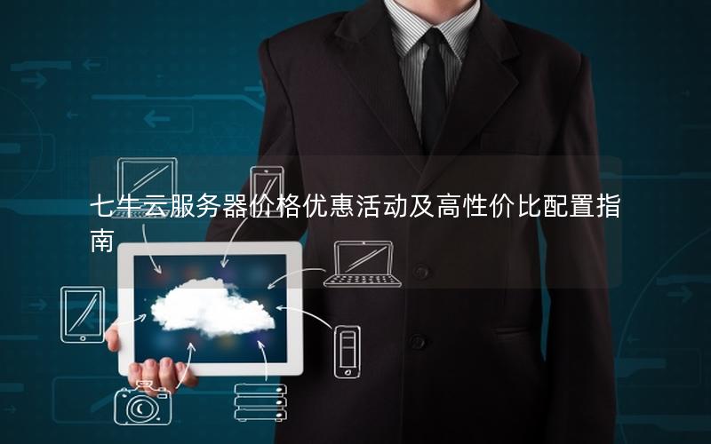 七牛云服务器价格优惠活动及高性价比配置指南