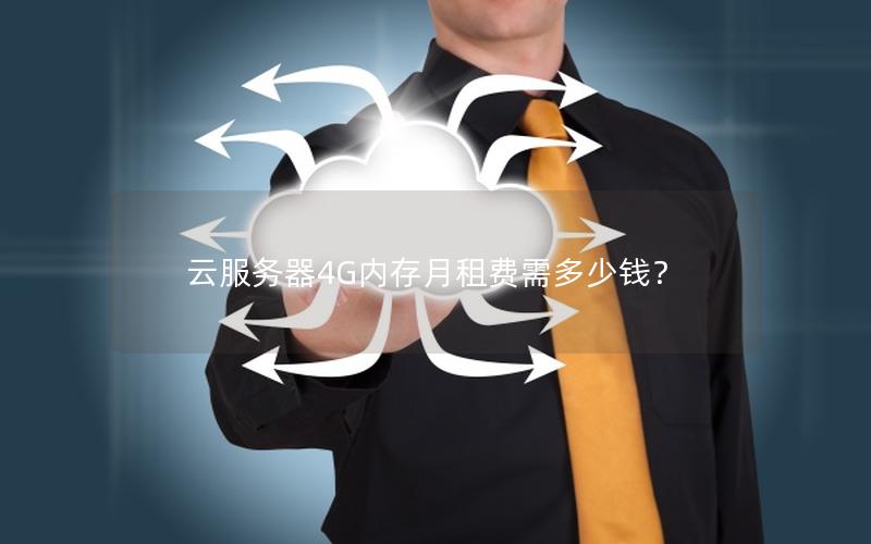 云服务器4G内存月租费需多少钱? 云服务器4G内存月租费需多少钱?