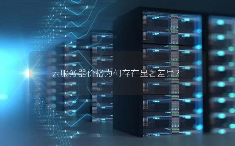 云服务器价格为何存在显著差异？