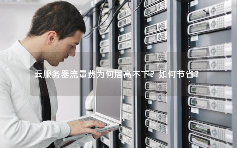 云服务器流量费为何居高不下？如何节省？
