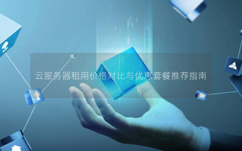 云服务器租用价格对比与优惠套餐推荐指南