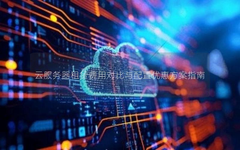 云服务器租赁费用对比与配置优惠方案指南