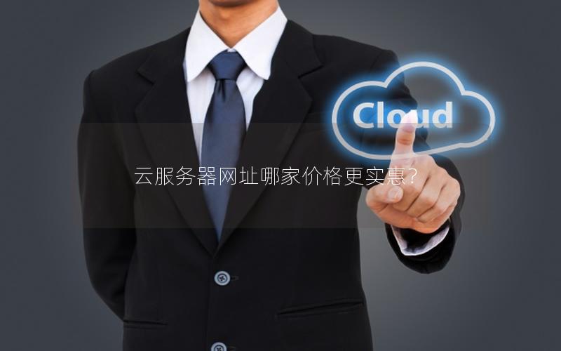 云服务器网址哪家价格更实惠？