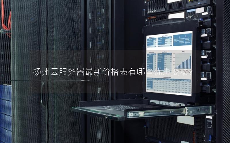 扬州云服务器最新价格表有哪些优惠变动？