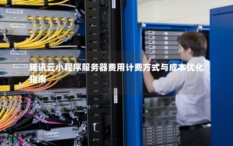 腾讯云小程序服务器费用计费方式与成本优化指南
