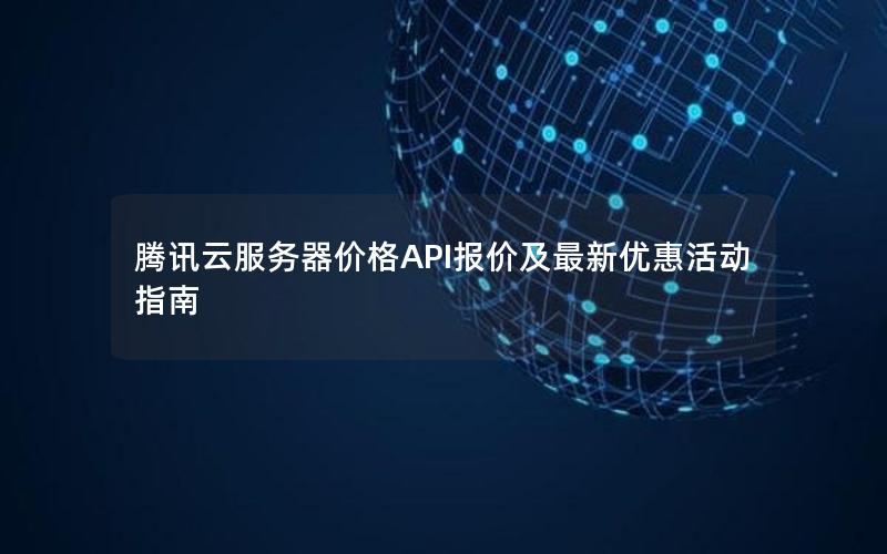 腾讯云服务器价格API报价及最新优惠活动指南