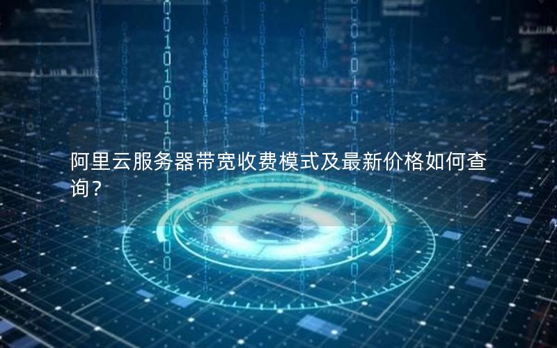 阿里云服务器带宽收费模式及最新价格如何查询？
