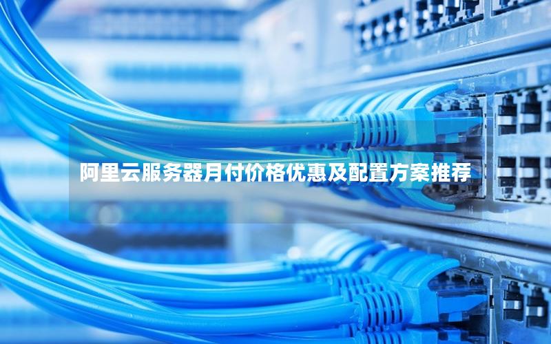 阿里云服务器月付价格优惠及配置方案推荐