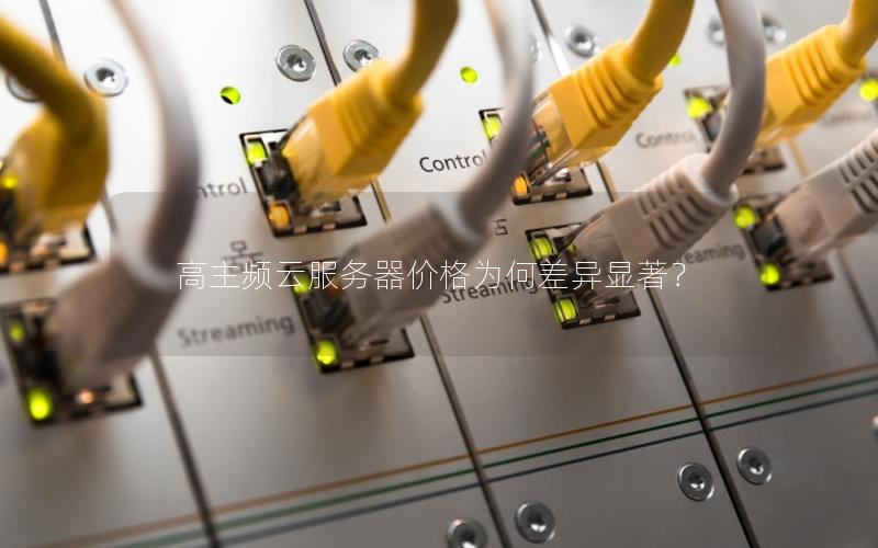高主频云服务器价格为何差异显著？