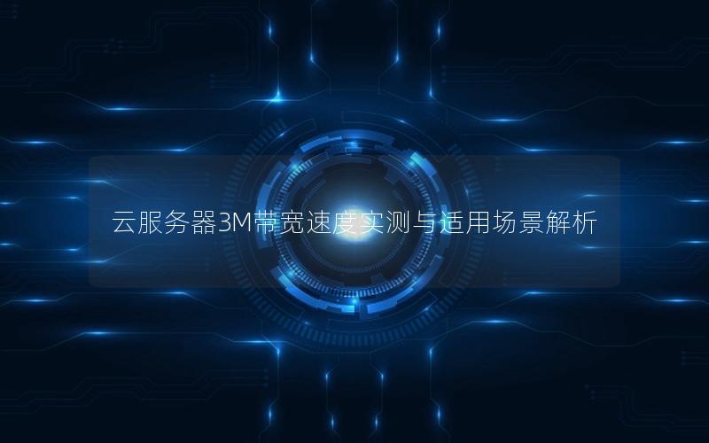 云服务器3M带宽速度实测与适用场景解析