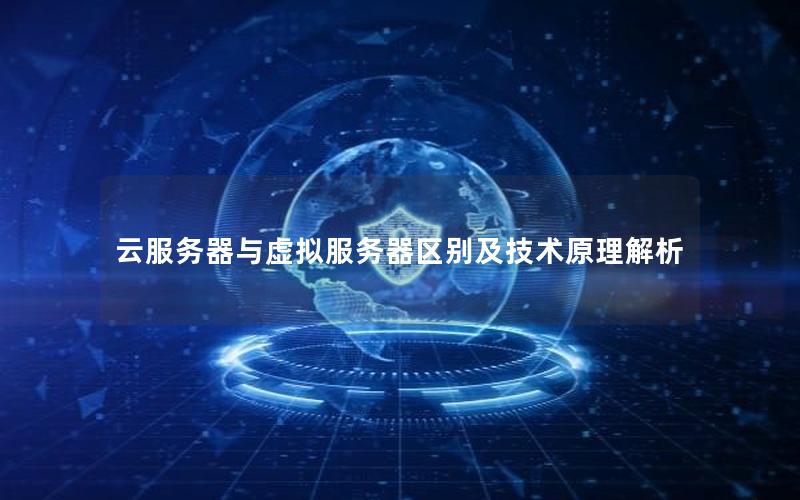 云服务器与虚拟服务器区别及技术原理解析 云服务器与虚拟服务器区别及技术原理解析