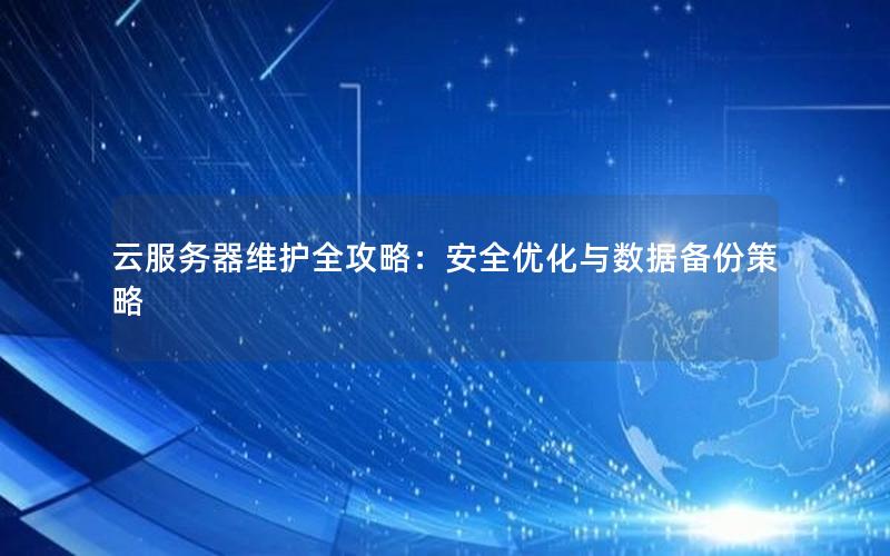 云服务器维护全攻略:安全优化与数据备份策略 云服务器维护全攻略:安全优化与数据备份策略