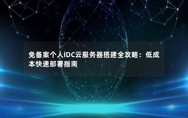 免备案个人IDC云服务器搭建全攻略:低成本快速部署指南 免备案个人IDC云服务器搭建全攻略:低成本快速部署指南