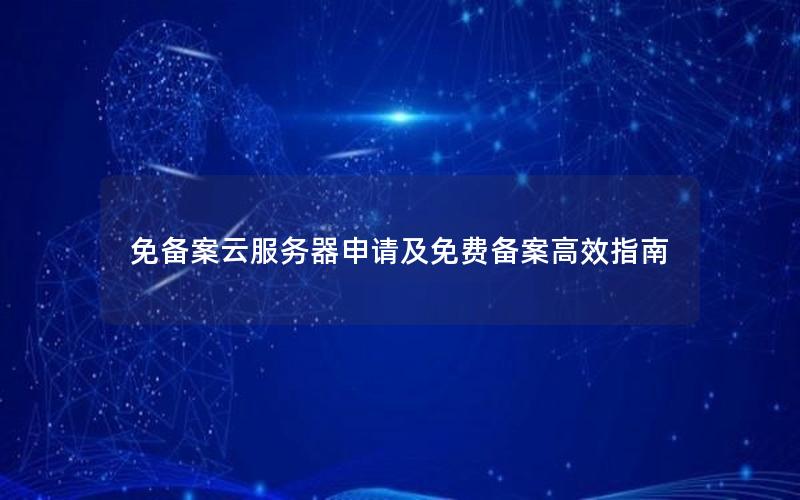 免备案云服务器申请及免费备案高效指南