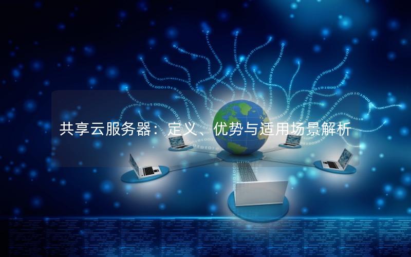 共享云服务器：定义、优势与适用场景解析
