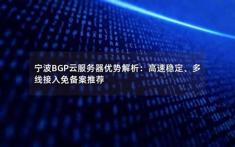 宁波BGP云服务器优势解析:高速稳定、多线接入免备案推荐 宁波BGP云服务器优势解析:高速稳定、多线接入免备案推荐