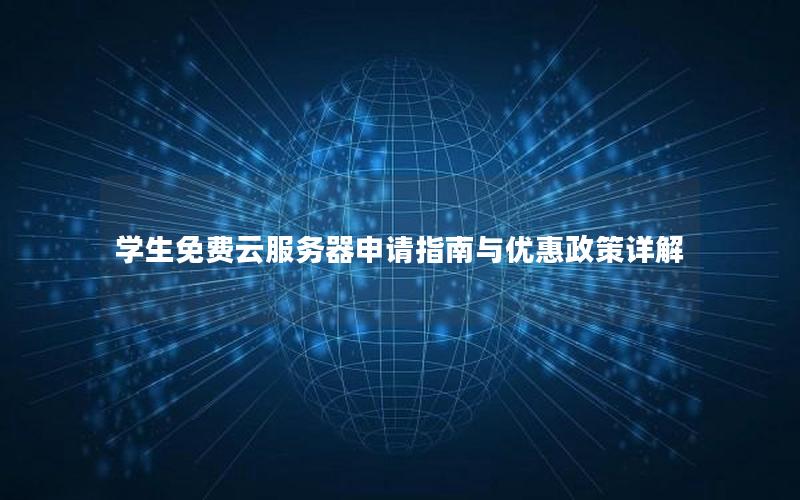 学生免费云服务器申请指南与优惠政策详解 学生免费云服务器申请指南与优惠政策详解