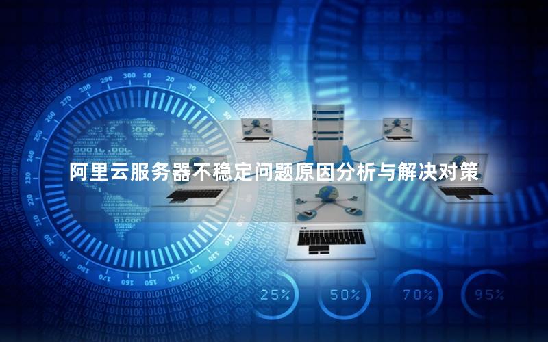 阿里云服务器不稳定问题原因分析与解决对策